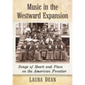 Music in the Westward Expansion: Songs of Heart and Place on the American Frontier