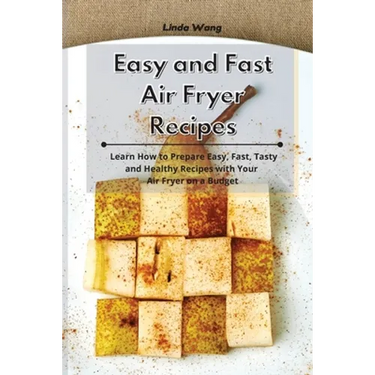 Easy and Fast Air Fryer Recipes: Learn How to Prepare Easy, Fast, Tasty and Healthy Recipes with Your Air Fryer on a Budget
