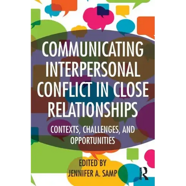 Communicating Interpersonal Conflict in Close Relationships: Contexts, Challenges, and Opportunities