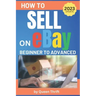 How to Sell on Ebay: From Beginner to Advanced. Detailed Guide on How to Sell to Make Money. What Items to List, Where to Source, How to Sh