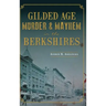Gilded Age Murder & Mayhem in the Berkshires