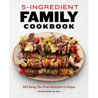 5-Ingredient Family Cookbook: 100 Easy, No-Fuss Recipes to Enjoy