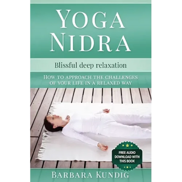 Yoga Nidra: Blissful deep relaxation: How to approach the challenges of your life in a relaxed way
