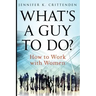 What's a Guy to Do?: How to Work with Women