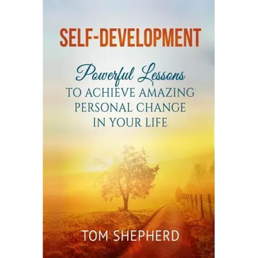 Self Development: Powerful Lessons to Achieve Amazing Personal Change in Your Life