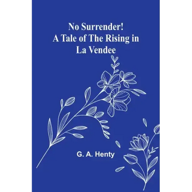 No Surrender! A Tale of the Rising in La Vendee