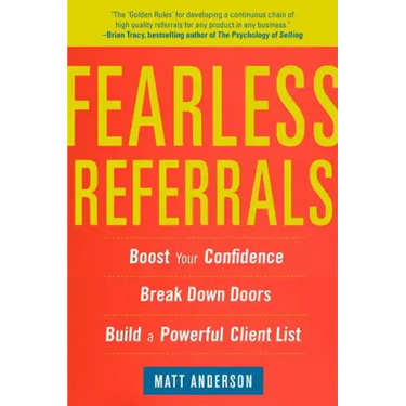 Fearless Referrals: Boost Your Confidence, Break Down Doors, and Build a Powerful Client List