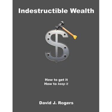 Indestructible Wealth: How to Get It, How to Keep It
