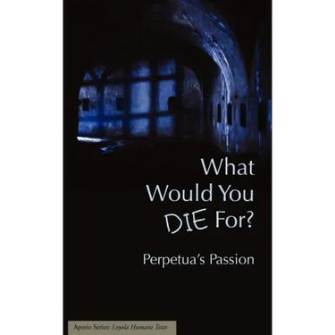 What Would You Die For? Perpetua's Passion