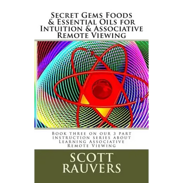 Secret Gems Foods & Essential Oils for Intuition & Associative Remote Viewing: Book three on our 3 part instruction series about Learning Associative