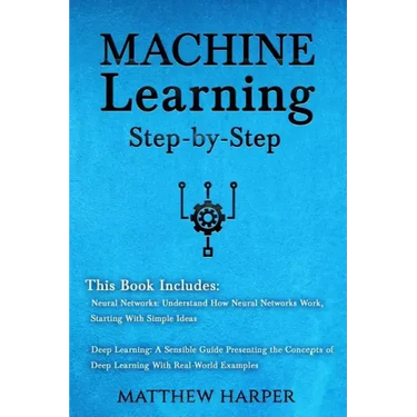 Machine Learning: Neural Networks Understand How Neural Networks Work, Deep Learning a Sensible Guide Presenting the Concepts