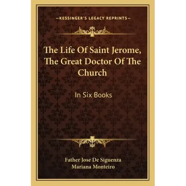 The Life of Saint Jerome, the Great Doctor of the Church: In Six Books