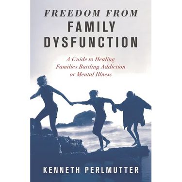 Freedom from Family Dysfunction: A Guide to Healing Families Battling Addiction or Mental Illness