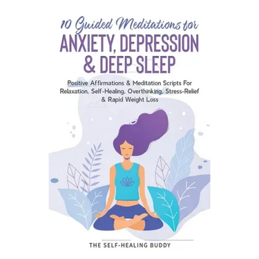 10 Guided Meditations For Anxiety, Depression & Deep Sleep: Positive Affirmations & Meditation Scripts For Relaxation, Self-Healing, Overthinking, Str