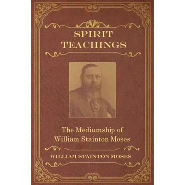 Spirit Teachings: Through the Mediumship of William Stainton Moses