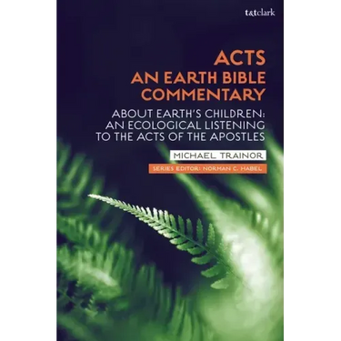 Acts: An Earth Bible Commentary: About Earth's Children: An Ecological Listening to the Acts of the Apostles