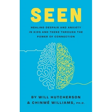 Seen: Healing Despair And Anxiety In Kids And Teens Through The Power Of Connection