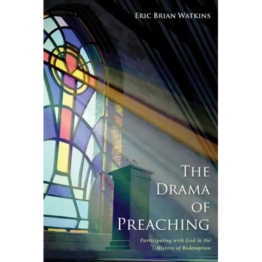 The Drama of Preaching: Participating with God in the History of Redemption