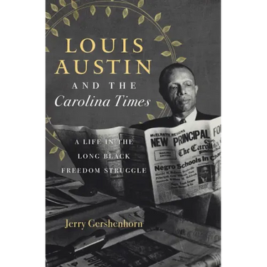 Louis Austin and the Carolina Times: A Life in the Long Black Freedom Struggle