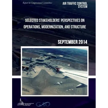 AIR TRAFFIC CONTROL SYSTEM Selected Stakeholders? Perspectives on Operations, Modernization, and Structure