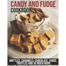 Candy and Fudge Cookbook: Brittles, Caramels, Chocolate, Fudge, Truffles And So Much More