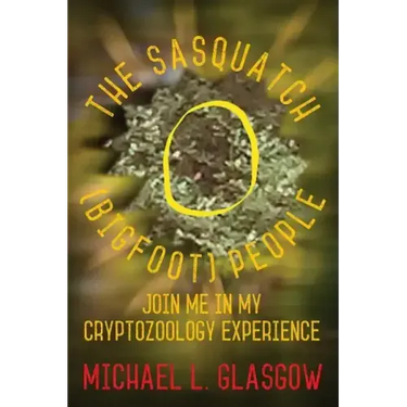 The Sasquatch (Bigfoot) People: Join Me In My Cryptozoology Experience