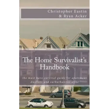 The Home Survivalist's Handbook: The must have survival guide for apartment dwellers and suburbanites alike.