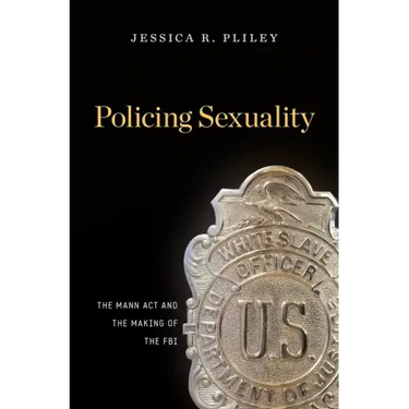 Policing Sexuality: The Mann ACT and the Making of the FBI