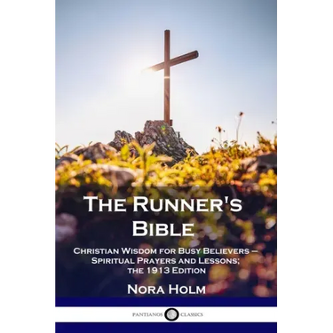 The Runner's Bible: Christian Wisdom for Busy Believers - Spiritual Prayers and Lessons; the 1913 Edition