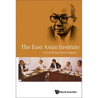 East Asian Institute, The: A Goh Keng Swee Legacy