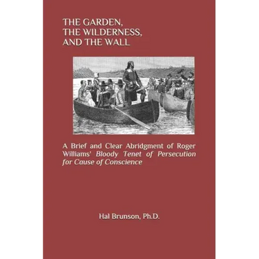 The Garden, the Wilderness, and the Wall: A Brief and Clear Abridgment of Roger Williams' Bloody Tenet of Persecution for Cause of Conscience
