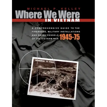 Where We Were in Vietnam: A Comprehensive Guide to the Firebases, Military Installations and Naval Vessels of the Vietnam War - 1945-75