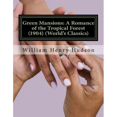 Green Mansions: A Romance of the Tropical Forest (1904) (World's Classics)