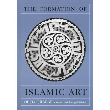 The Formation of Islamic Art: Revised and Enlarged Edition