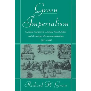Green Imperialism: Colonial Expansion, Tropical Island Edens and the Origins of Environmentalism, 1600 1860