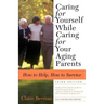 Caring for Yourself While Caring for Your Aging Parents, Third Edition: How to Help, How to Survive