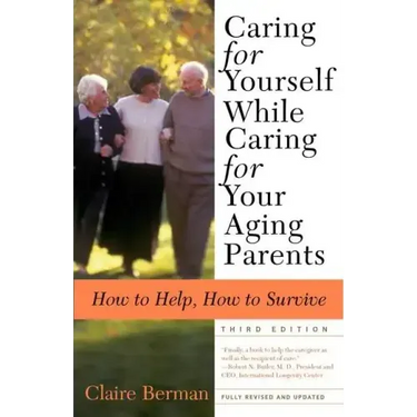 Caring for Yourself While Caring for Your Aging Parents, Third Edition: How to Help, How to Survive