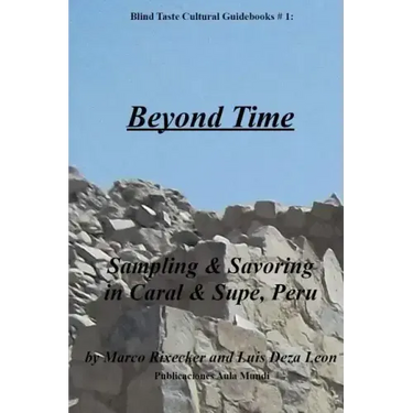 Beyond Time: Sampling & Savoring in Caral & Supe, Peru