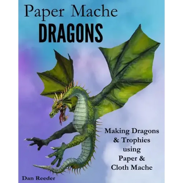 Paper Mache Dragons: Making Dragons & Trophies using Paper & Cloth Mache
