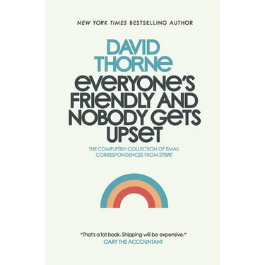 Everyone's Friendly and Nobody Gets Upset: The complete collection of email correspondences from the author of 27B/6 and The Internet is a Playground.