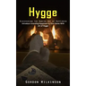 Hygge: Discovering the Danish Art of Happiness (Introduce Unending Happiness to Your Home With Art of Hygge)