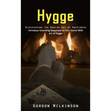Hygge: Discovering the Danish Art of Happiness (Introduce Unending Happiness to Your Home With Art of Hygge)
