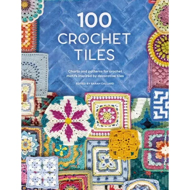 100 Crochet Tiles: Charts and Patterns for Crochet Motifs Inspired by Decorative Tiles