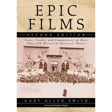Epic Films: Casts, Credits and Commentary on More Than 350 Historical Spectacle Movies, 2D Ed.