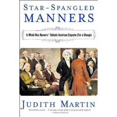 Star-Spangled Manners: In Which Miss Manners Defends American Etiquette (for a Change) (Revised)