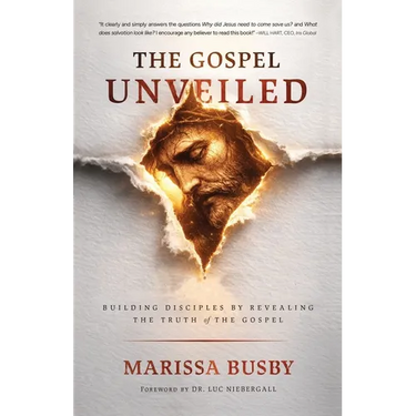 The Gospel Unveiled: Building Disciples by Revealing the Truth of the Gospel