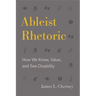 Ableist Rhetoric: How We Know, Value, and See Disability