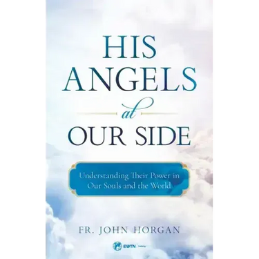 His Angels at Our Side: Understanding Their Power in Our Souls and the World