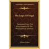 The Logic of Hegel: Translated from the Encyclopedia of the Philosophical Sciences