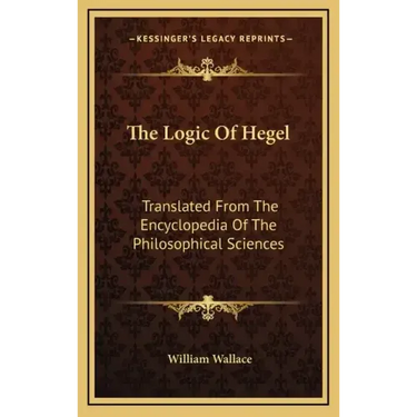 The Logic of Hegel: Translated from the Encyclopedia of the Philosophical Sciences